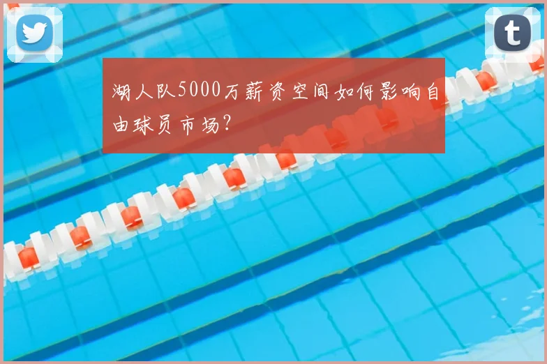 湖人队5000万薪资空间如何影响自由球员市场？