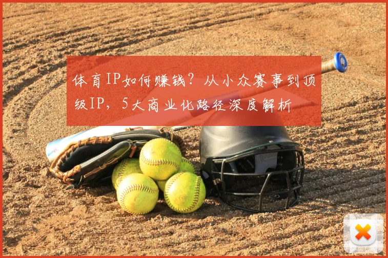 体育IP如何赚钱?从小众赛事到顶级IP,5大商业化路径深度解析